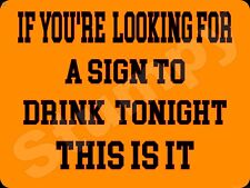 IF Your Looking for a Sign To Drink Metal Sign 9