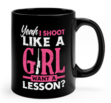 Yeah I Shoot Like A Girl Want A Lesson Funny Girls Hunter Mug 11oz 15oz picture