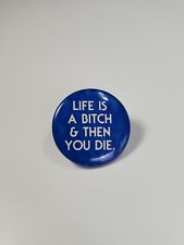 Life's A Btch And Then You Die Button Pin 1.5