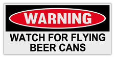 Funny Warning Bumper Stickers Decals: WATCH FOR FLYING BEER CANS picture