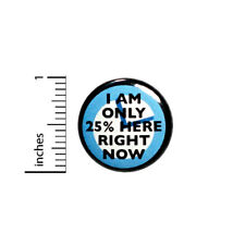 Funny Button I Am Only 25% Here Right Now Mornings Random Work Pin 1