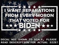 I Want Reparations From Every Moron That Voted For Biden Vinyl Decal US Seller picture