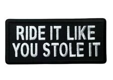Ride It Like You Stole It It 4 Inch Embroidered Patch IV1077 F5D29F picture