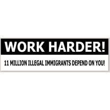 Work Harder 11 Million Illegal Immigrants Depend On You 3x10 Bumper Sticker picture