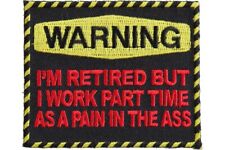 WARNING I'M RETIRED BUT I WORK PART TIME AS A PAIN IN THE A$$ EMBROIDERED PATCH picture
