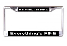 IT'S FINE I'M FINE EVERYTHING'S FINE USA MADE CHROME LICENSE PLATE FRAME picture
