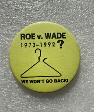ROE v. WADE 1973-1992 WE WON'T GO BACK Abortion rights Pin Button Pinback 2.25