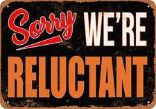 Metal Sign - SORRY, WE'RE RELUCTANT -- Vintage Look picture