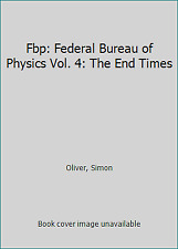 Fbp: Federal Bureau of Physics Vol. 4: The End Times by Oliver, Simon picture