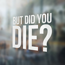 But Did You Die Premium Vinyl Decal picture
