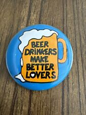 Vtg Button Beer Drinkers Make Better Lovers Pin Sexy Dirty Comic Funny Beer picture