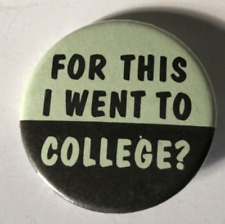 Vintage Humor Funny Pin Button “For This I Went To College?” picture